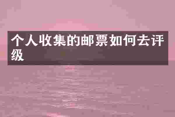 个人收集的邮票如何去评级