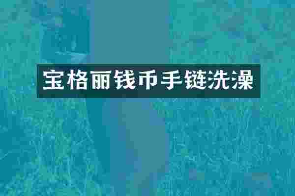 宝格丽钱币手链洗澡