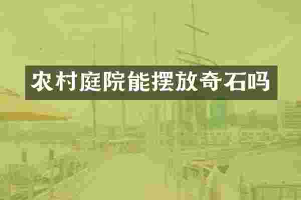 农村庭院能摆放奇石吗