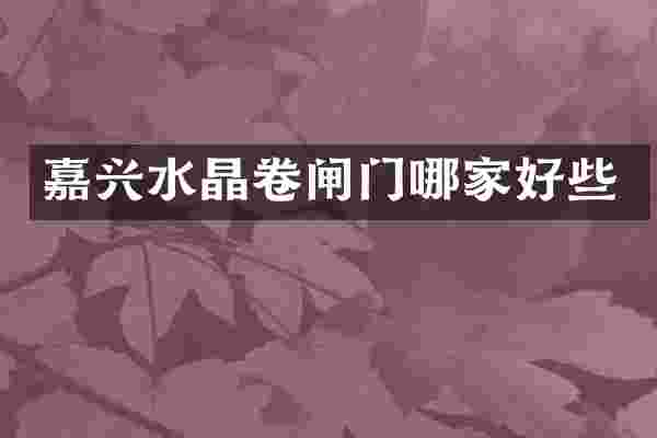 嘉兴水晶卷闸门哪家好些