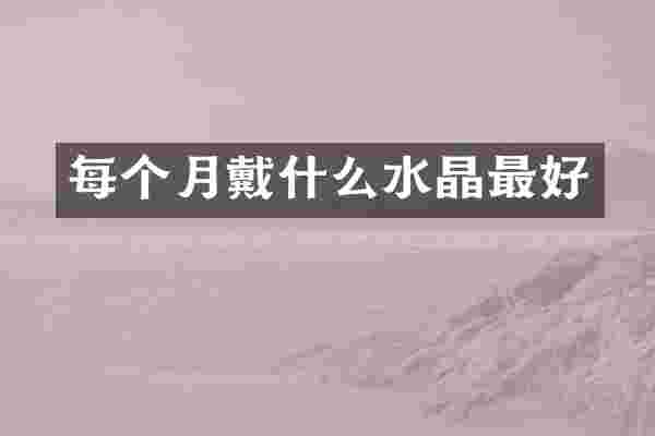 每个月戴什么水晶最好