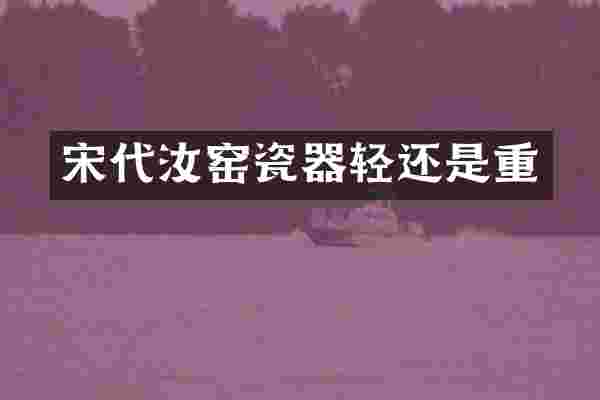 宋代汝窑瓷器轻还是重