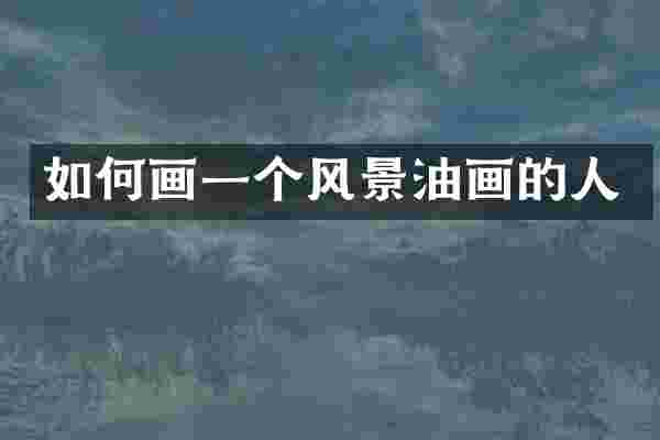 如何画一个风景油画的人