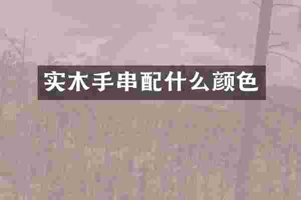 实木手串配什么颜色