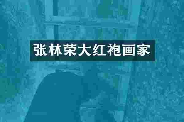 张林荣大红袍画家