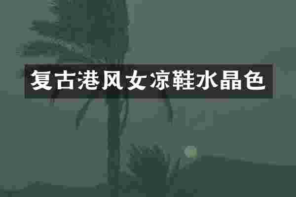 复古港风女凉鞋水晶色