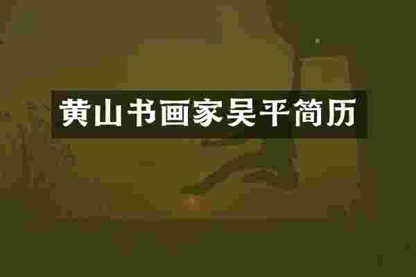 黄山书画家吴平简历