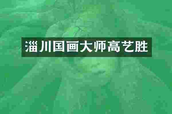 淄川国画大师高艺胜