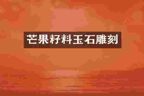 芒果籽料玉石雕刻