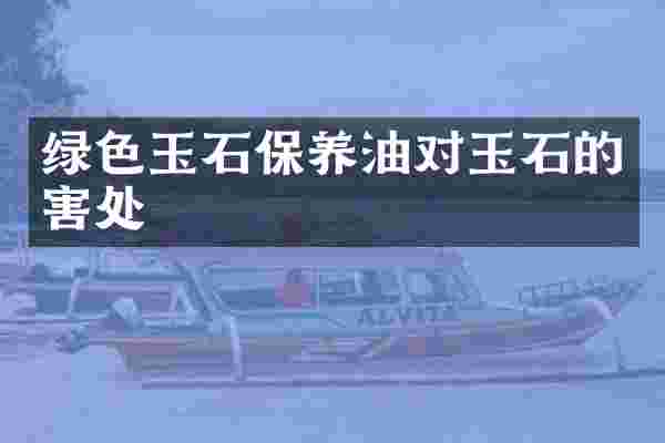 绿色玉石保养油对玉石的害处