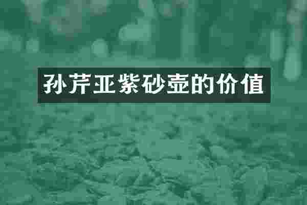 孙芹亚紫砂壶的价值