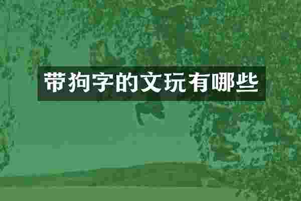 带狗字的文玩有哪些