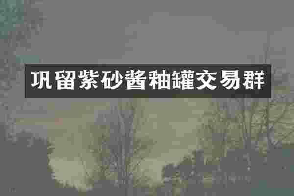 巩留紫砂酱釉罐交易群