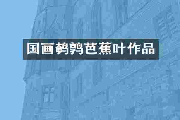 国画鹌鹑芭蕉叶作品