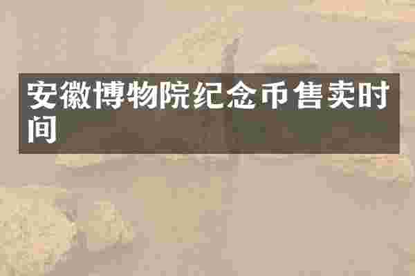 安徽博物院纪念币售卖时间
