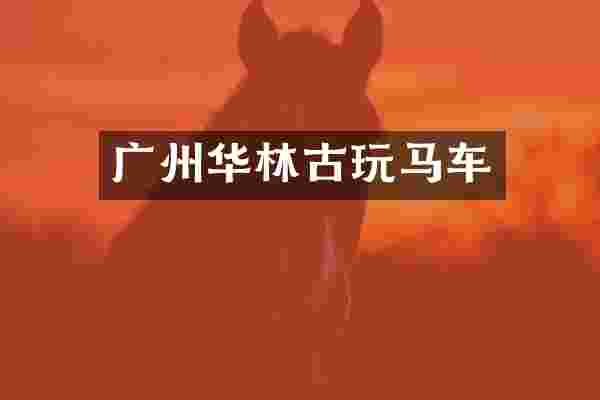 广州华林古玩马车