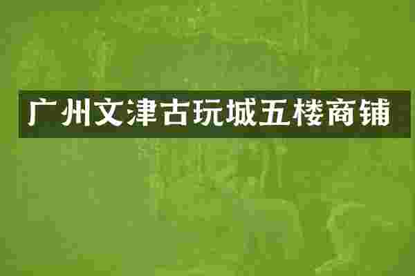 广州文津古玩城五楼商铺