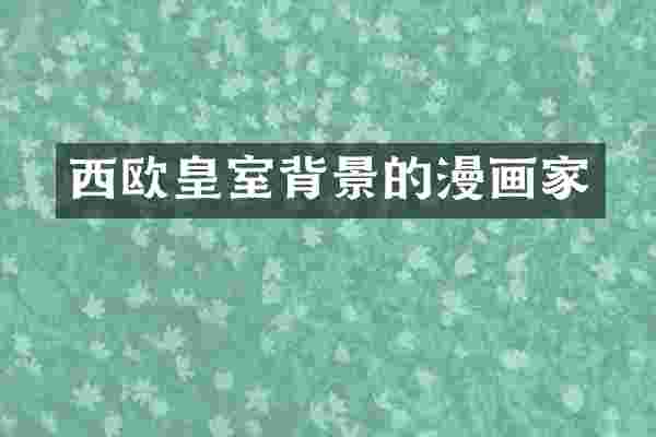 西欧皇室背景的漫画家