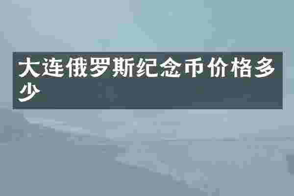 大连俄罗斯纪念币价格多少
