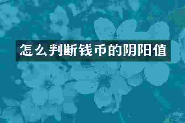 怎么判断钱币的阴阳值