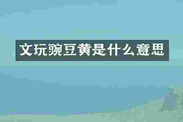 文玩豌豆黄是什么意思