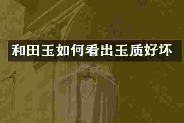 和田玉如何看出玉质好坏