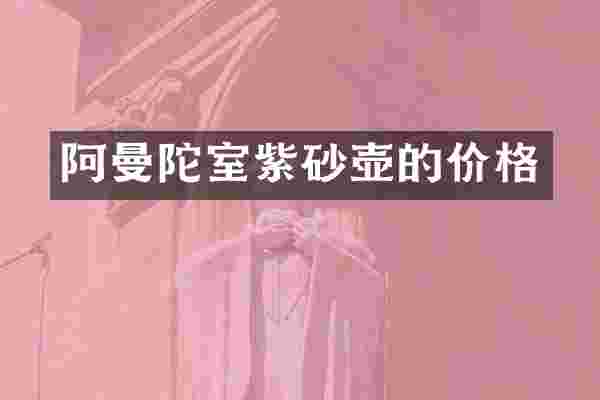 阿曼陀室紫砂壶的价格