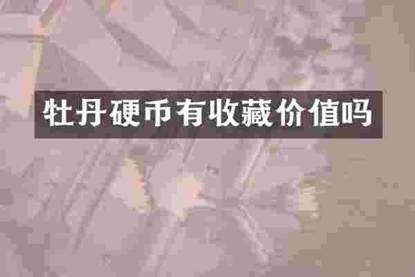 牡丹硬币有收藏价值吗