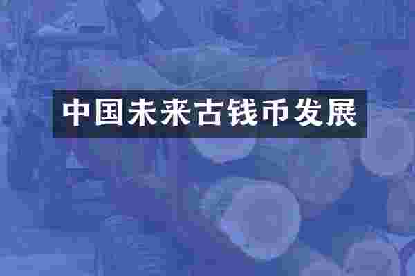 中国未来古钱币发展