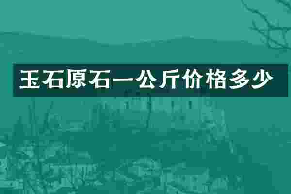 玉石原石一公斤价格多少
