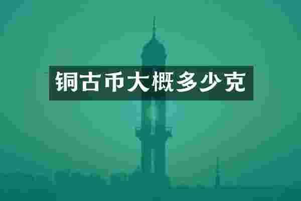 铜古币大概多少克
