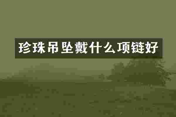 珍珠吊坠戴什么项链好