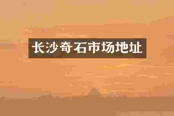 长沙奇石市场地址