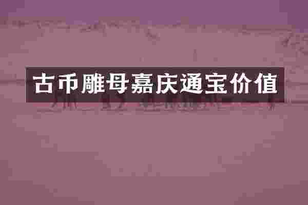 古币雕母嘉庆通宝价值