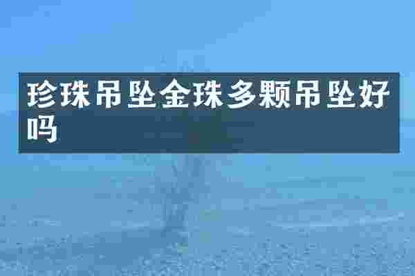 珍珠吊坠金珠多颗吊坠好吗