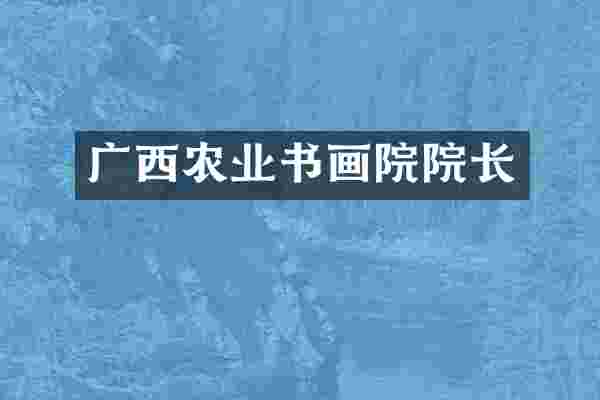 广西农业书画院院长
