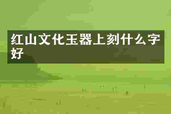 红山文化玉器上刻什么字好