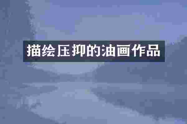 描绘压抑的油画作品
