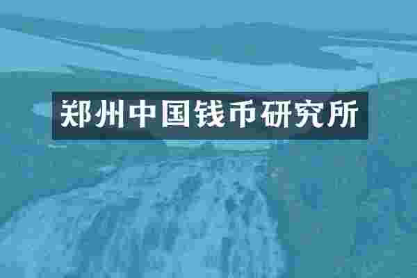 郑州中国钱币研究所