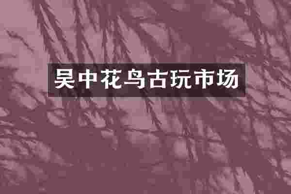 吴中花鸟古玩市场