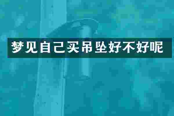 梦见自己买吊坠好不好呢