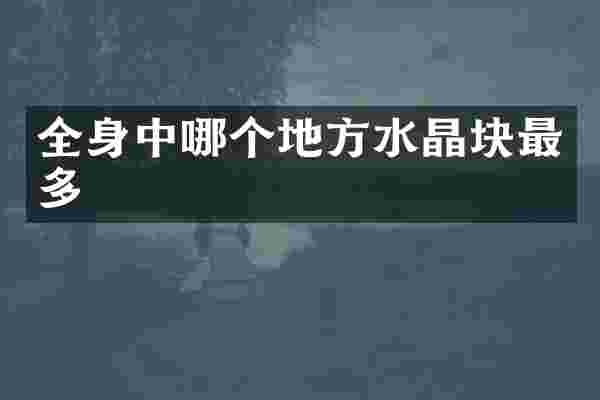 全身中哪个地方水晶块最多