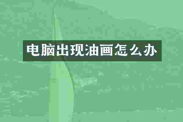 电脑出现油画怎么办