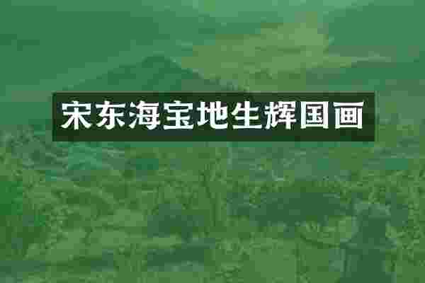 宋东海宝地生辉国画