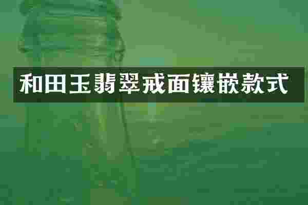 和田玉翡翠戒面镶嵌款式