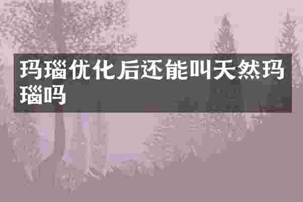 玛瑙优化后还能叫天然玛瑙吗