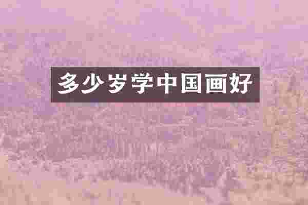 多少岁学中国画好