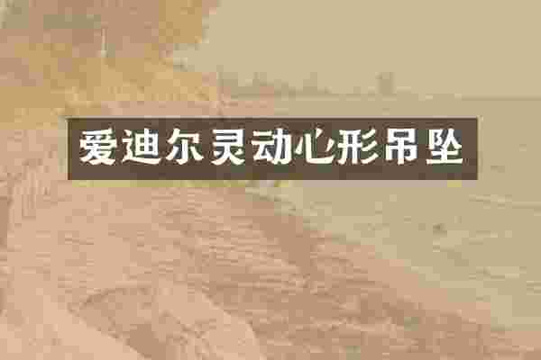 爱迪尔灵动心形吊坠