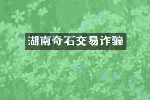 湖南奇石交易诈骗