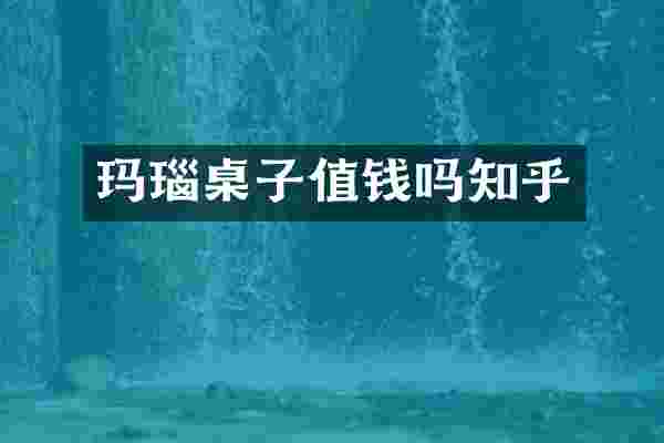 玛瑙桌子值钱吗知乎